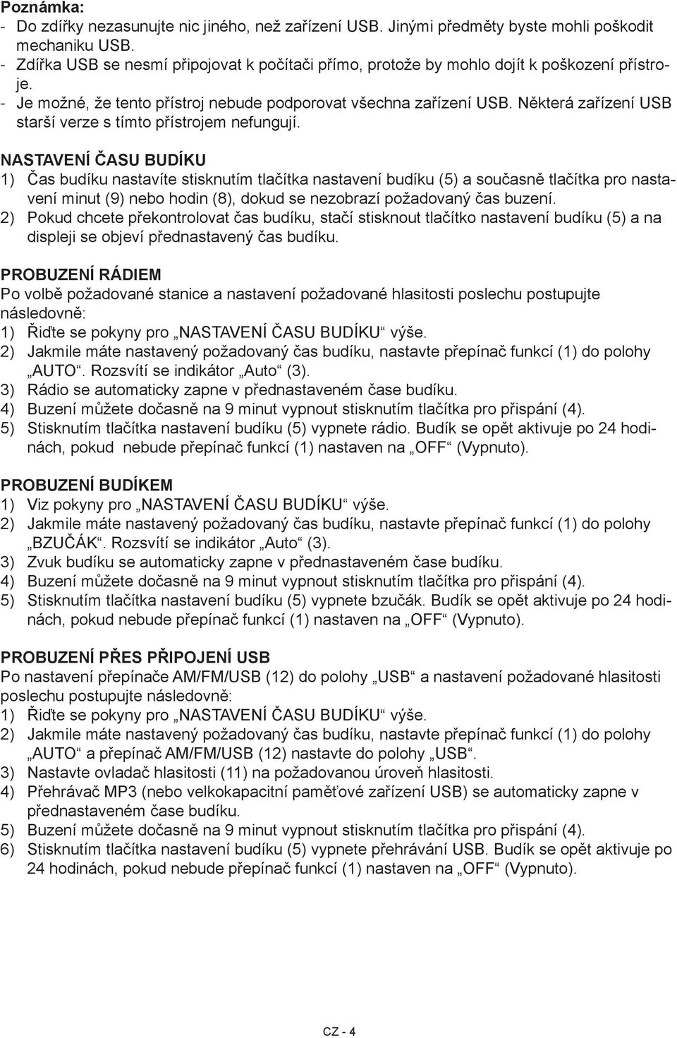 Některá zařízení USB starší verze s tímto přístrojem nefungují.