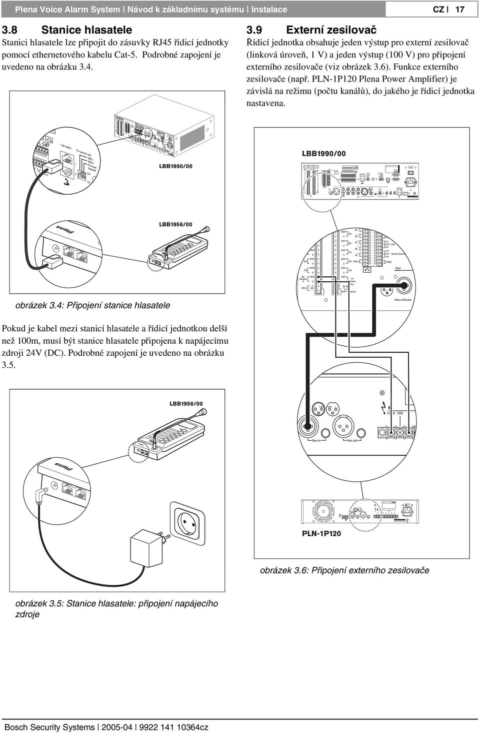 4. 3.9 Externí zesilovač Řídicí jednotka obsahuje jeden výstup pro externí zesilovač (linková úroveň, 1 V) a jeden výstup (100 V) pro připojení externího zesilovače (viz obrázek 3.6).