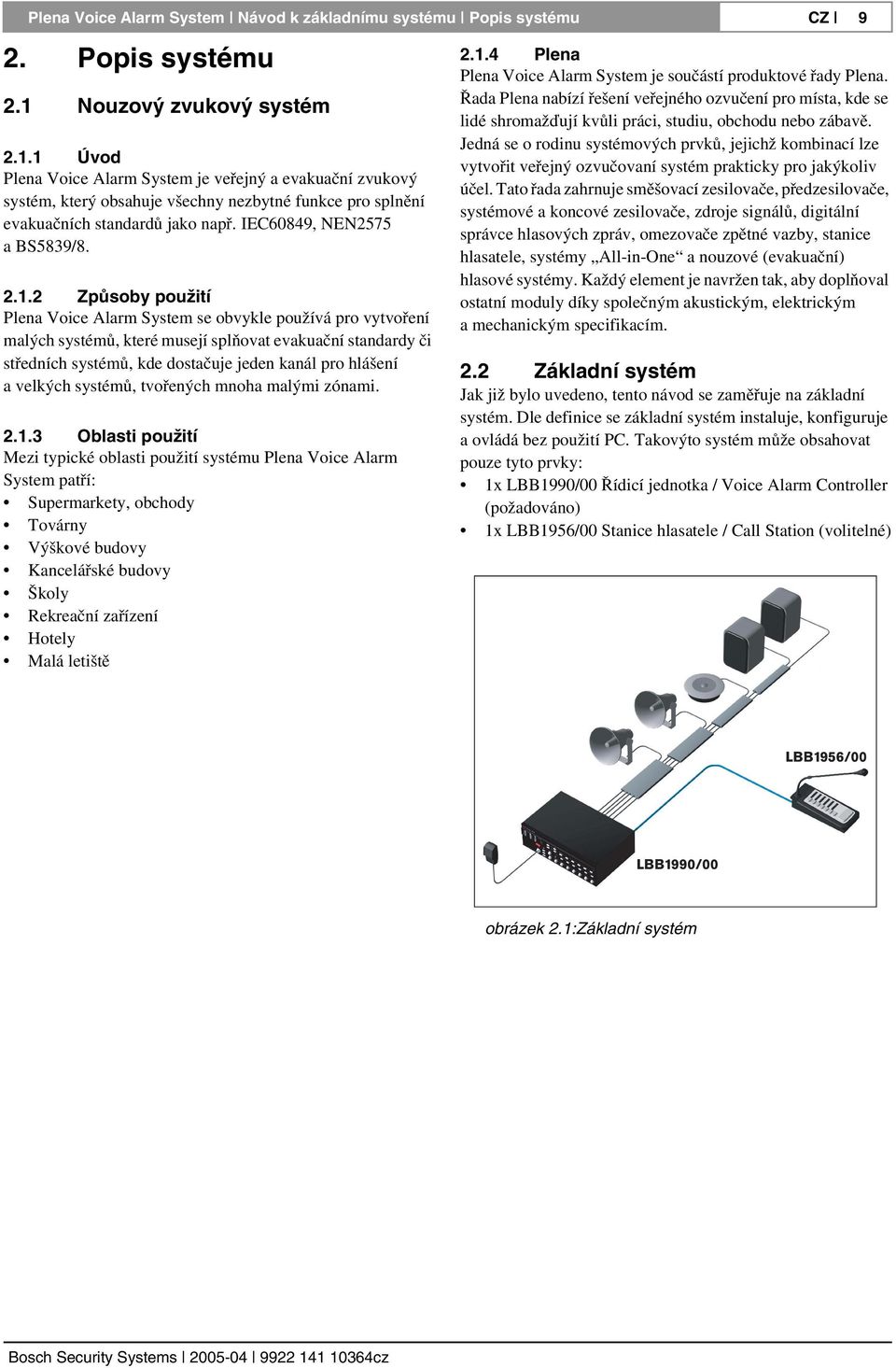 IEC60849, NEN2575 a BS5839/8. 2.1.