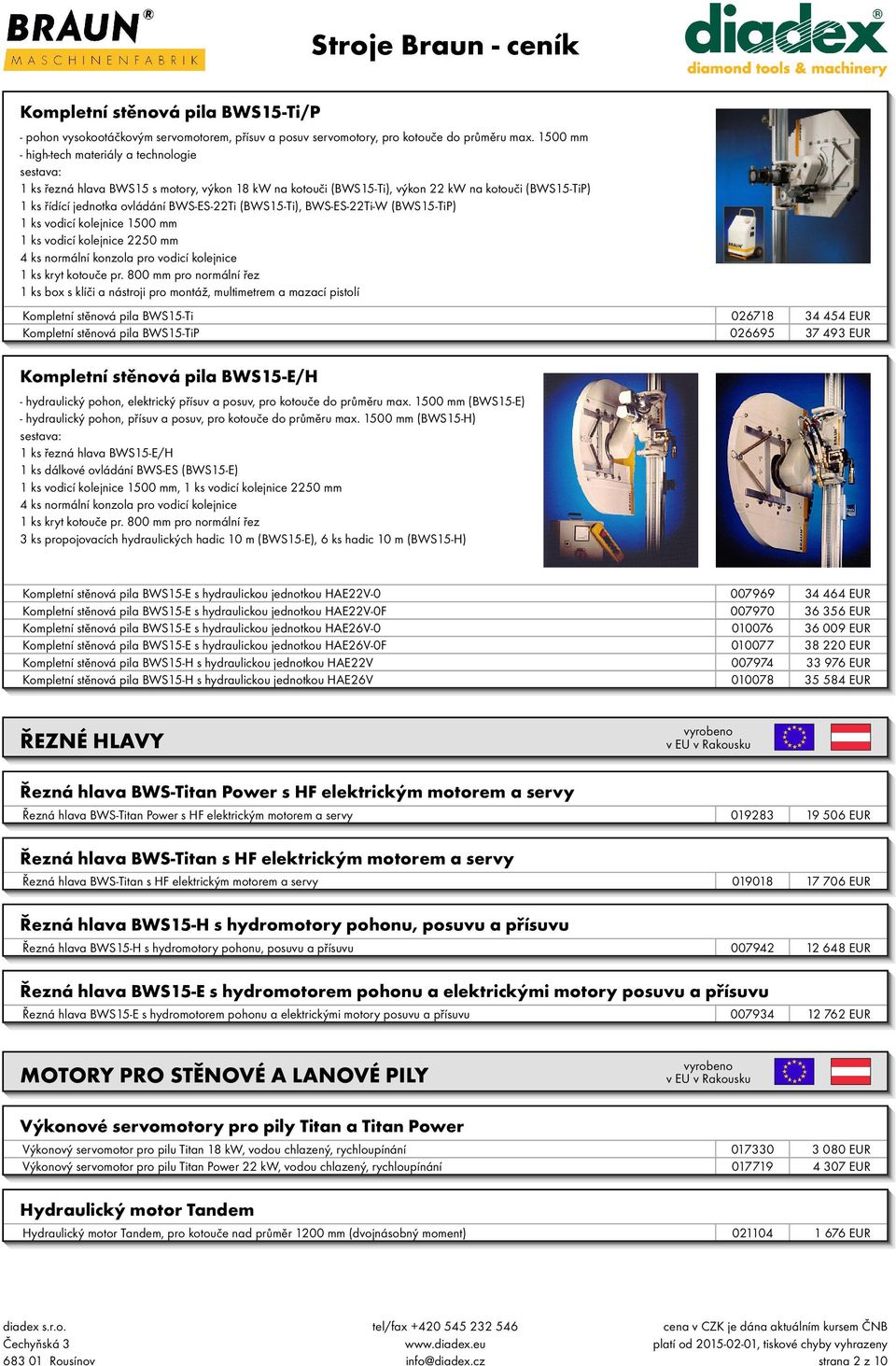 BWS-ES-22Ti-W (BWS15-TiP) 1 ks vodicí kolejnice 1500 mm 1 ks vodicí kolejnice 2250 mm 4 ks normální konzola pro vodicí kolejnice 1 ks kryt kotouče pr.