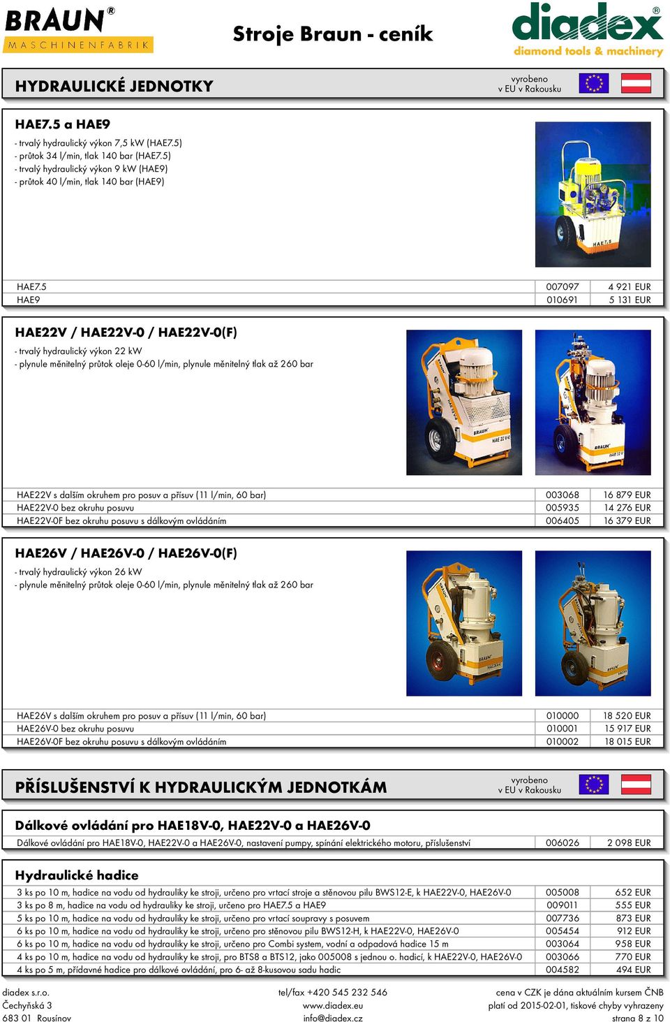 5 007097 4 921 EUR HAE9 010691 5 131 EUR HAE22V / HAE22V-0 / HAE22V-0(F) - trvalý hydraulický výkon 22 kw - plynule měnitelný průtok oleje 0-60 l/min, plynule měnitelný tlak až 260 bar HAE22V s