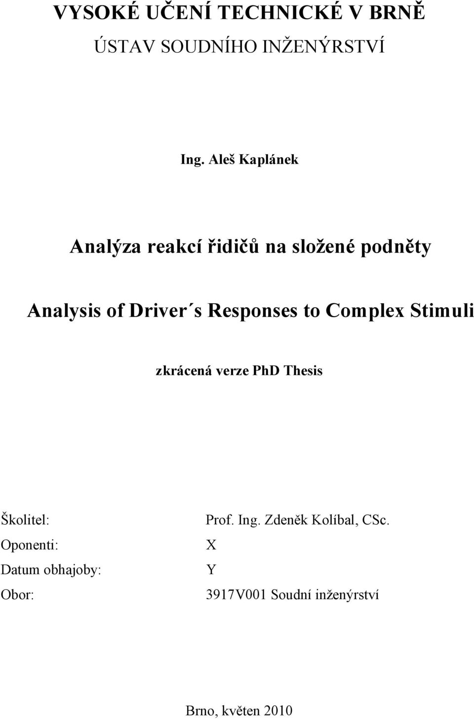 Responses to Complex Stimuli zkrácená verze PhD Thesis Školitel: Oponenti:
