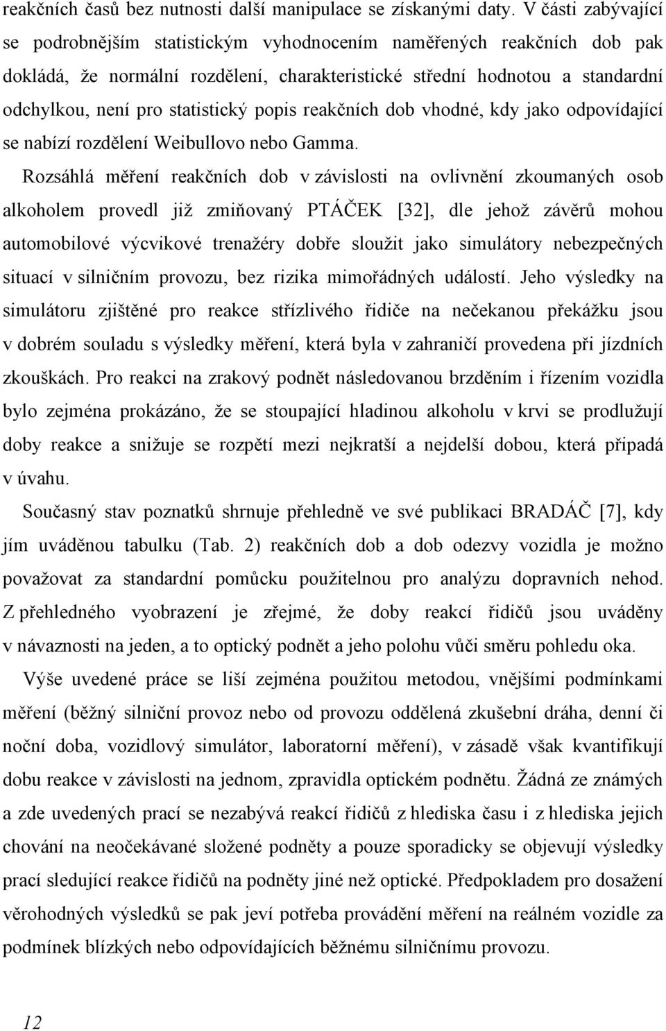 statistický popis reakčních dob vhodné, kdy jako odpovídající se nabízí rozdělení Weibullovo nebo Gamma.