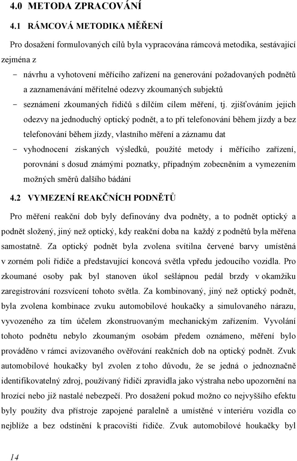 zaznamenávání měřitelné odezvy zkoumaných subjektů - seznámení zkoumaných řidičů s dílčím cílem měření, tj.