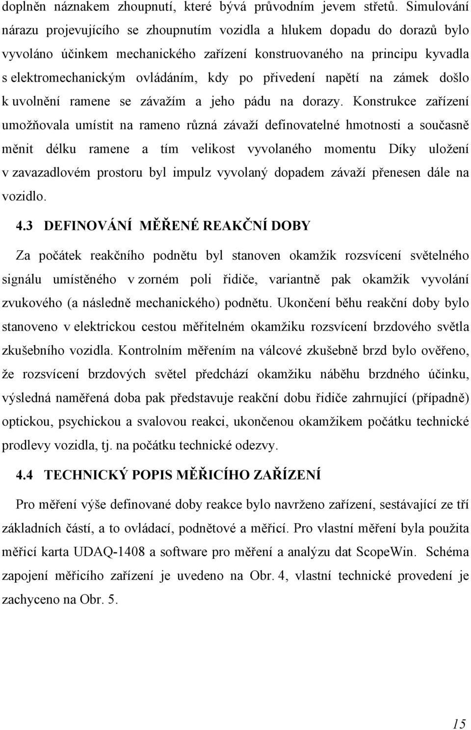 přivedení napětí na zámek došlo k uvolnění ramene se závažím a jeho pádu na dorazy.