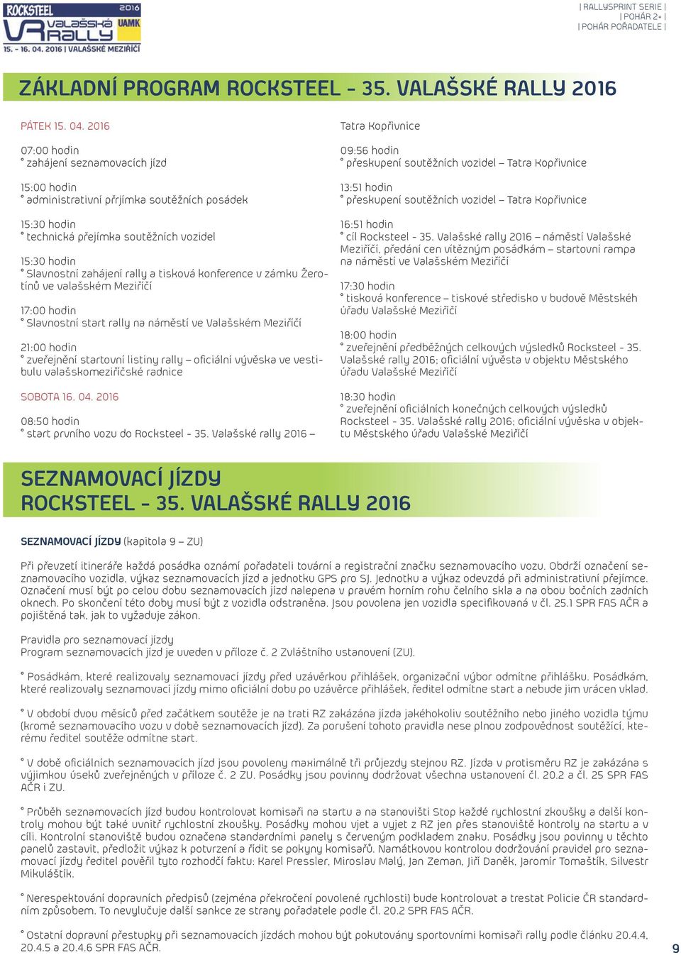 konference v zámku Žerotínů ve valašském Meziříčí 17:00 hodin Slavnostní start rally na náměstí ve Valašském Meziříčí 21:00 hodin zveřejnění startovní listiny rally oficiální vývěska ve vestibulu