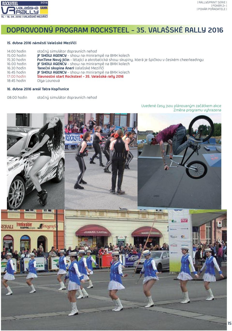 létající a akrobatická show skupiny, která je špičkou v českém cheerleadingu 16:00 hodin JF SHOW AGENCY - show na minirampě na BMX kolech 16:30 hodin Taneční skupina Aneri Valašské