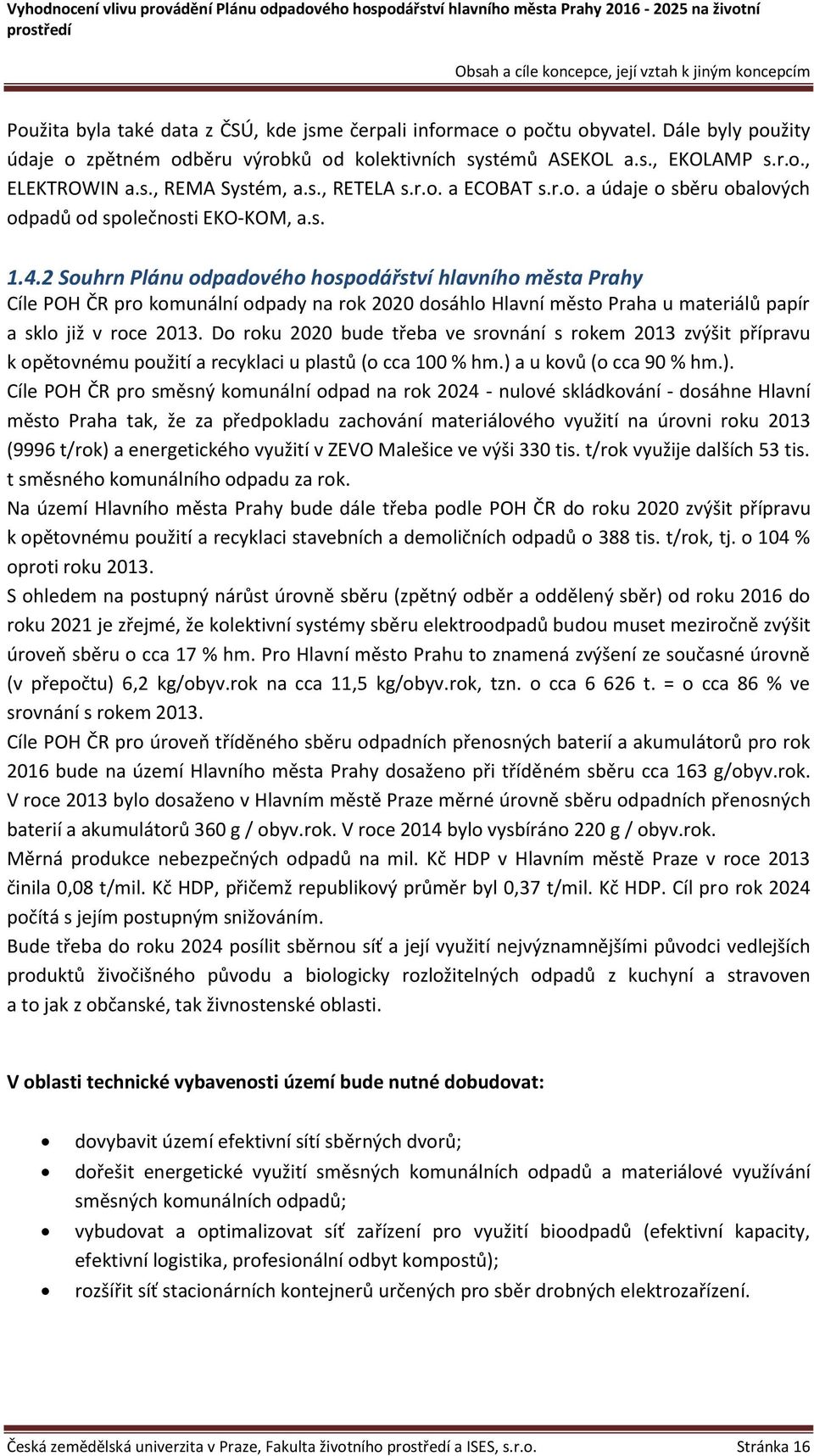 s. 1.4.2 Souhrn Plánu odpadového hospodářství hlavního města Prahy Cíle POH ČR pro komunální odpady na rok 2020 dosáhlo Hlavní město Praha u materiálů papír a sklo již v roce 2013.