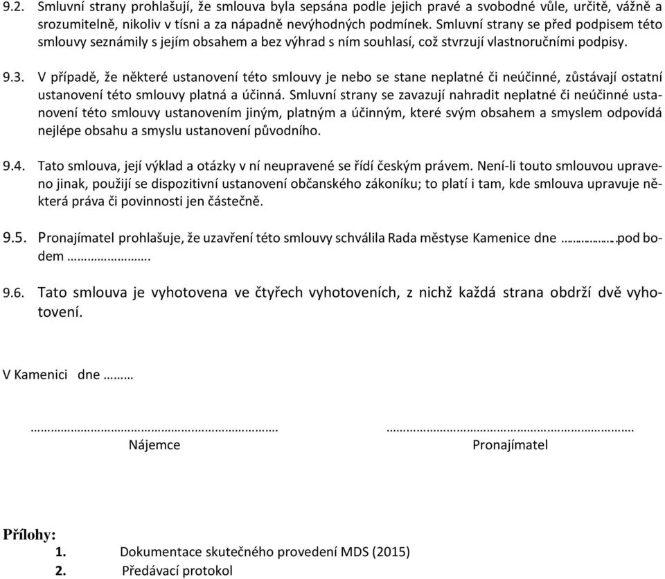 V případě, že některé ustanovení této smlouvy je nebo se stane neplatné či neúčinné, zůstávají ostatní ustanovení této smlouvy platná a účinná.