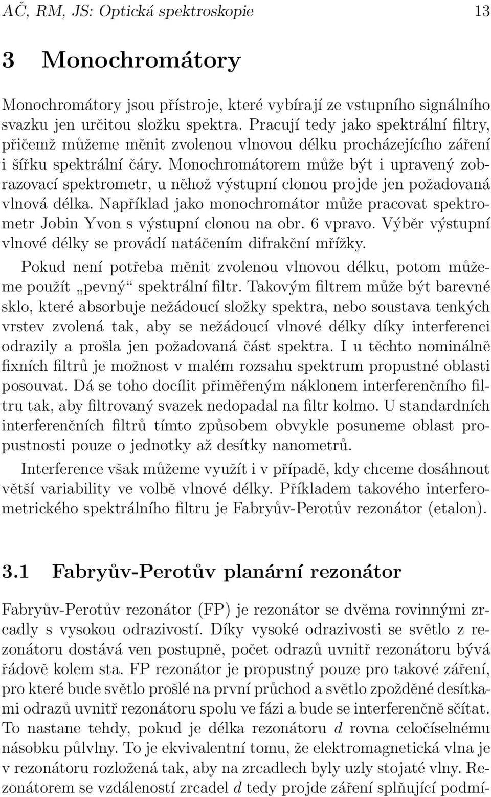 Monochromátorem může být i upravený zobrazovací spektrometr, u něhož výstupní clonou projde jen požadovaná vlnová délka.