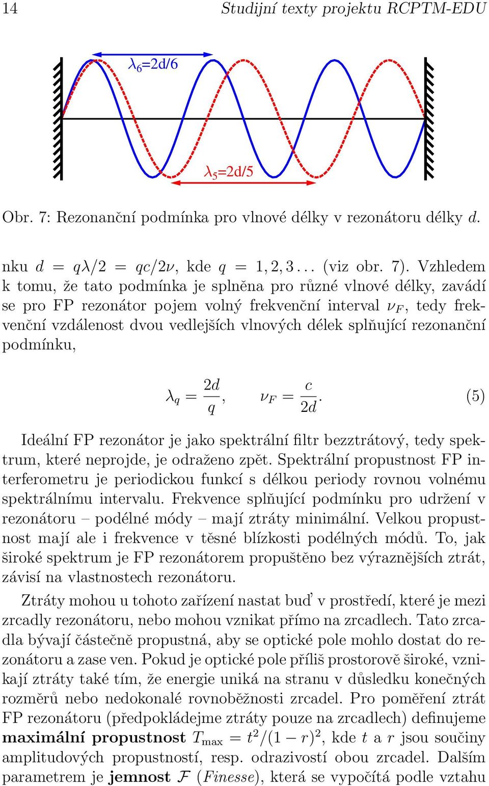 splňující rezonanční podmínku, λ q = 2d q, ν F = c 2d. (5) Ideální FP rezonátor je jako spektrální filtr bezztrátový, tedy spektrum, které neprojde, je odraženo zpět.