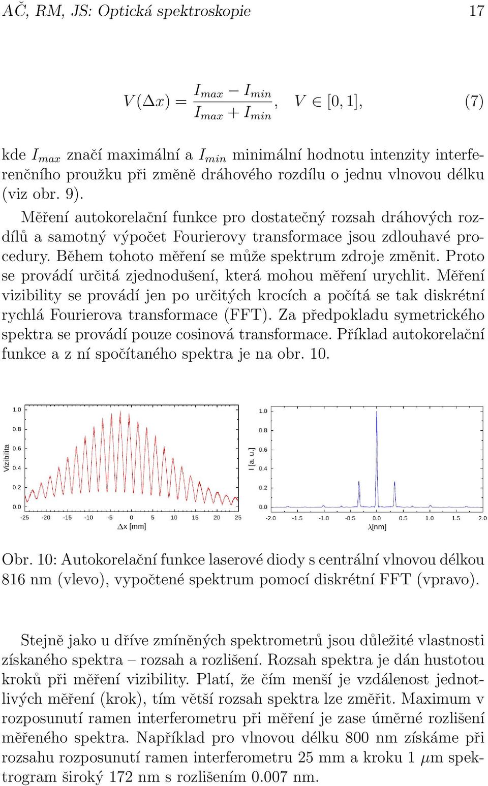 Během tohoto měření se může spektrum zdroje změnit. Proto se provádí určitá zjednodušení, která mohou měření urychlit.
