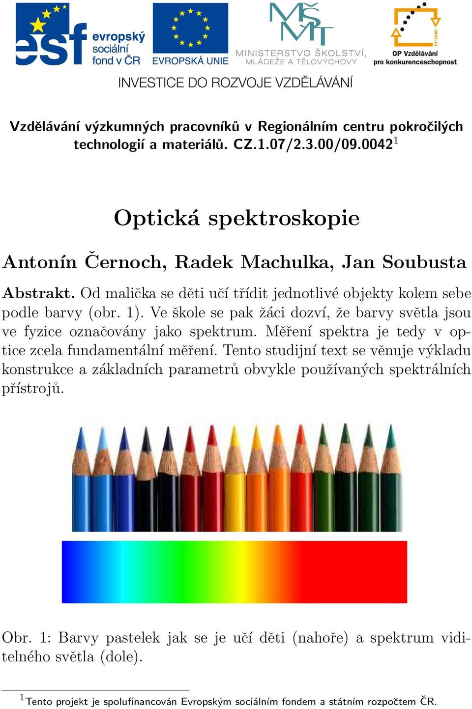Ve škole se pak žáci dozví, že barvy světla jsou ve fyzice označovány jako spektrum. Měření spektra je tedy v optice zcela fundamentální měření.