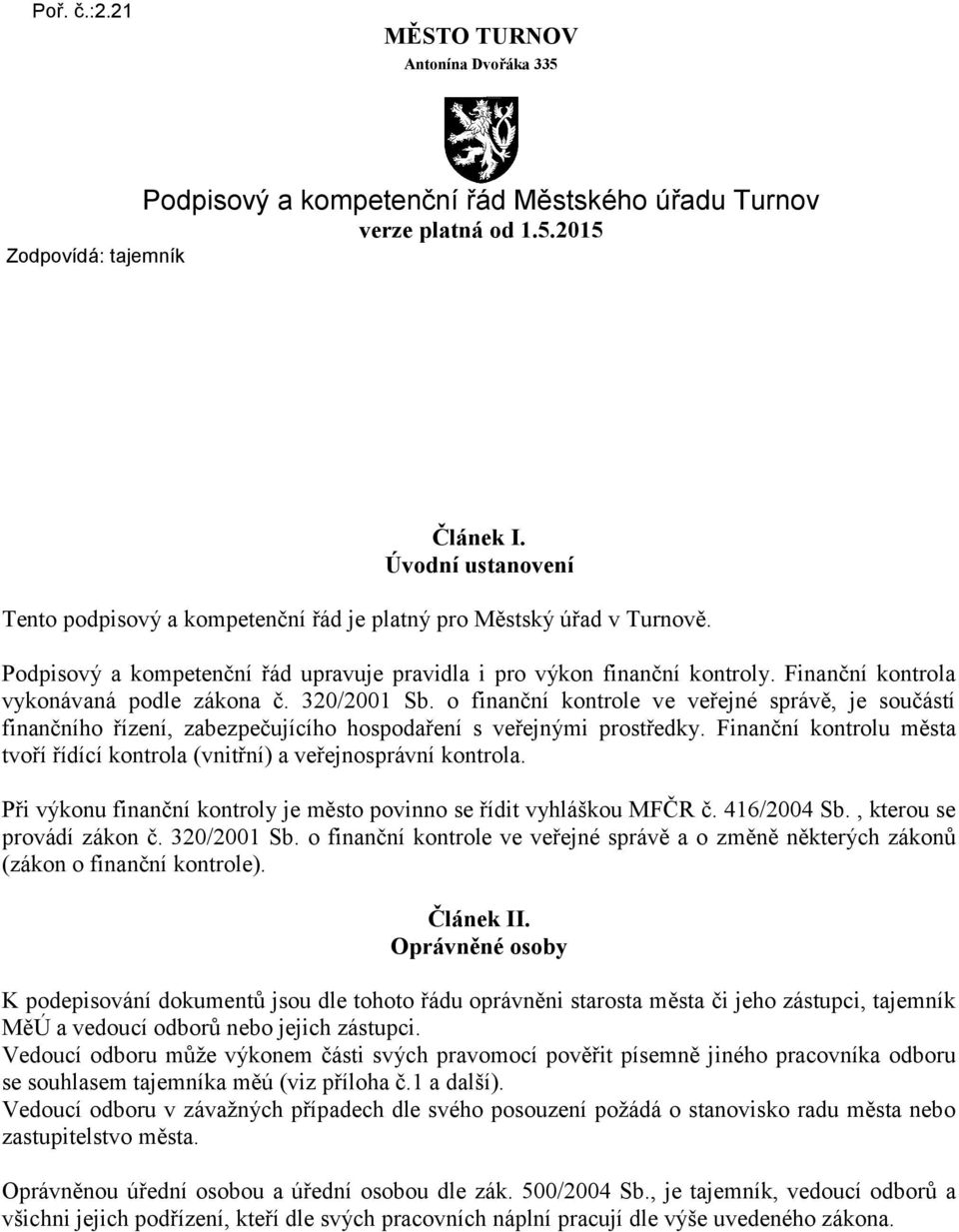 Finanční kontrola vykonávaná podle zákona č. 320/2001 Sb. o finanční kontrole ve veřejné správě, je součástí finančního řízení, zabezpečujícího hospodaření s veřejnými prostředky.