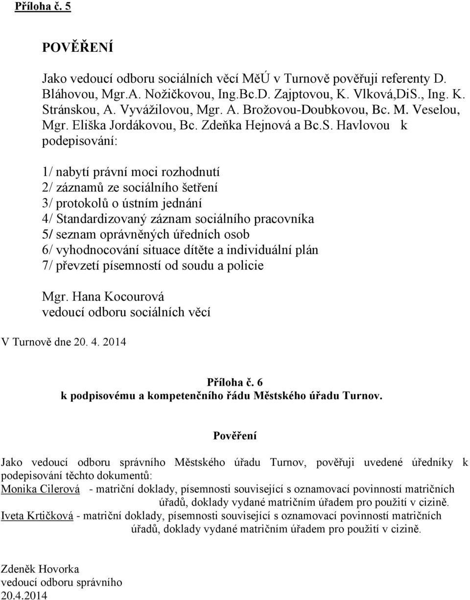 Havlovou k podepisování: 1/ nabytí právní moci rozhodnutí 2/ záznamů ze sociálního šetření 3/ protokolů o ústním jednání 4/ Standardizovaný záznam sociálního pracovníka 5/ seznam oprávněných úředních