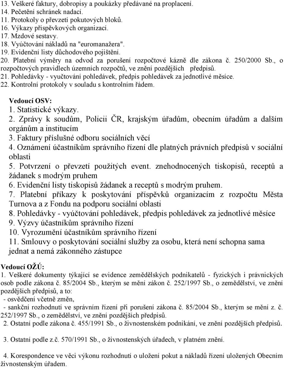 , o rozpočtových pravidlech územních rozpočtů, ve znění pozdějších předpisů. 21. Pohledávky - vyučtování pohledávek, předpis pohledávek za jednotlivé měsíce. 22.