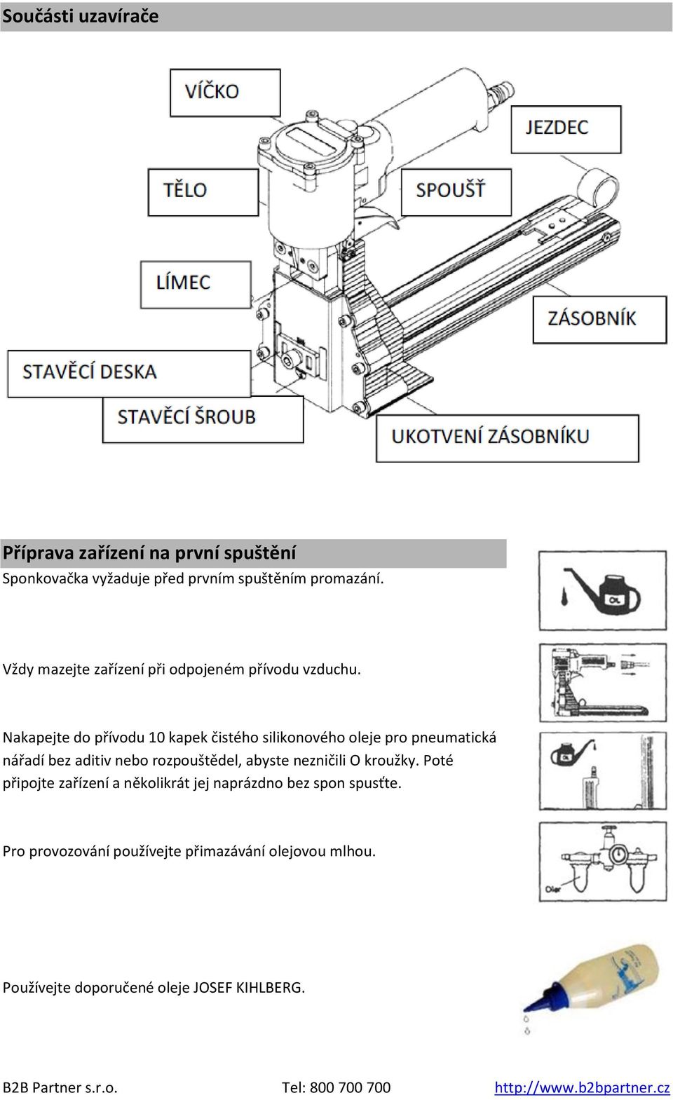 Nakapejte do přívodu 10 kapek čistého silikonového oleje pro pneumatická nářadí bez aditiv nebo rozpouštědel, abyste