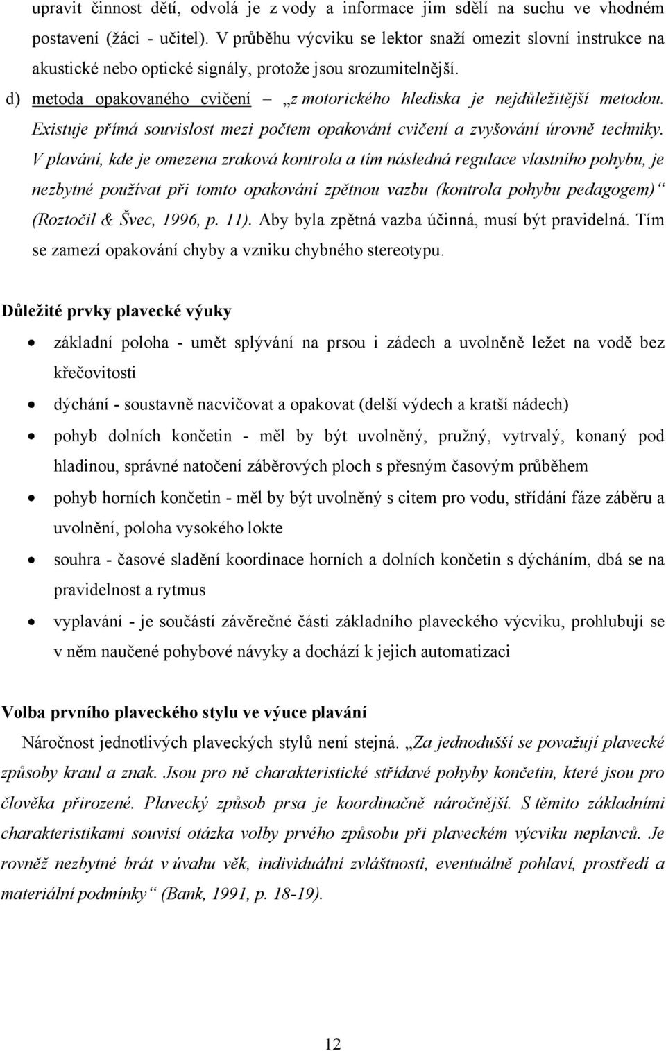 d) metoda opakovaného cvičení z motorického hlediska je nejdůleţitější metodou. Existuje přímá souvislost mezi počtem opakování cvičení a zvyšování úrovně techniky.