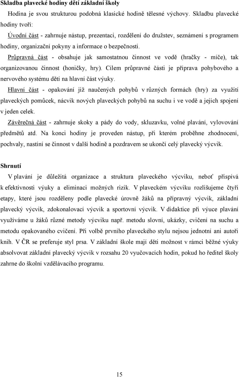 Průpravná část - obsahuje jak samostatnou činnost ve vodě (hračky - míče), tak organizovanou činnost (honičky, hry).
