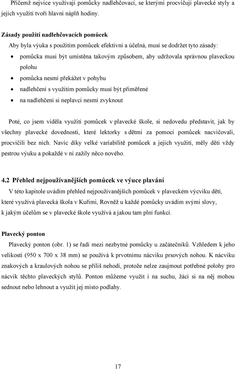 polohu pomůcka nesmí překáţet v pohybu nadlehčení s vyuţitím pomůcky musí být přiměřené na nadlehčení si neplavci nesmí zvyknout Poté, co jsem viděla vyuţití pomůcek v plavecké škole, si nedovedu