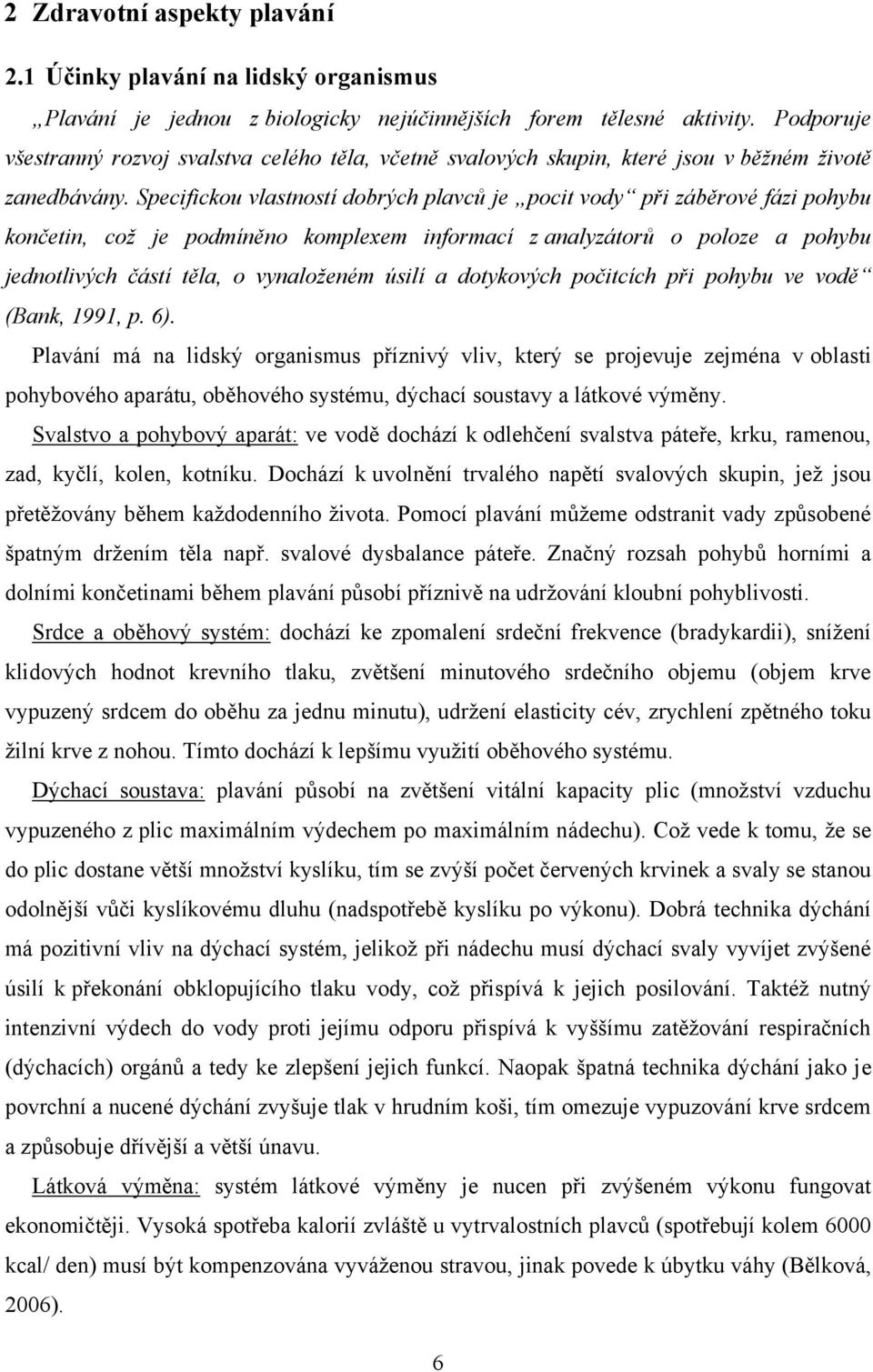Specifickou vlastností dobrých plavců je pocit vody při záběrové fázi pohybu končetin, coţ je podmíněno komplexem informací z analyzátorů o poloze a pohybu jednotlivých částí těla, o vynaloţeném