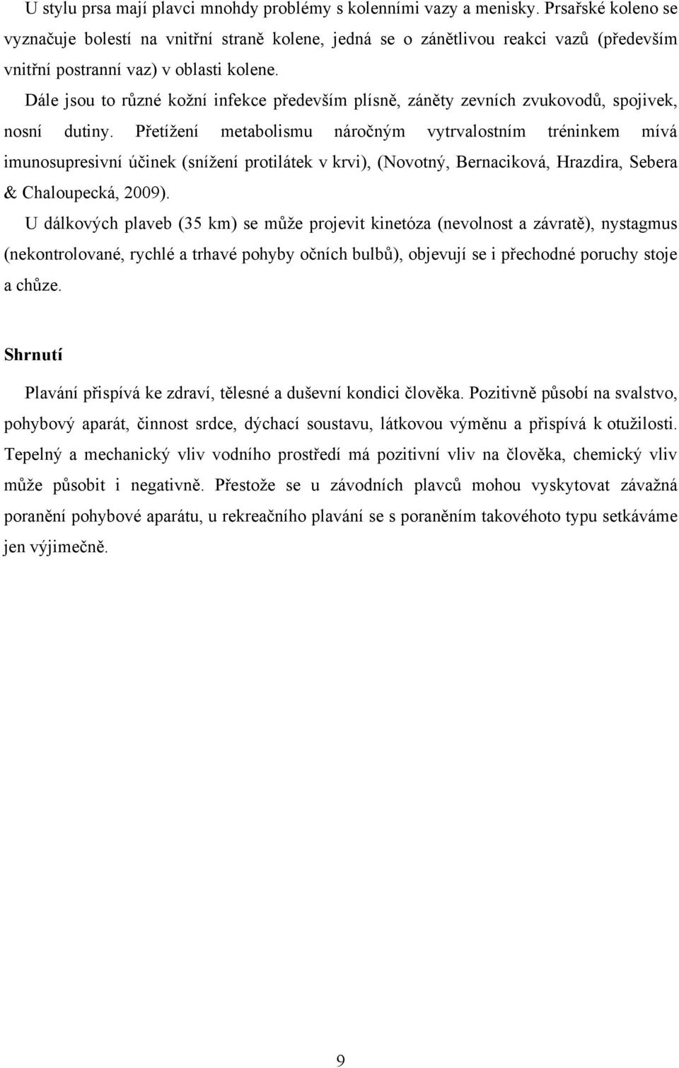 Dále jsou to různé koţní infekce především plísně, záněty zevních zvukovodů, spojivek, nosní dutiny.