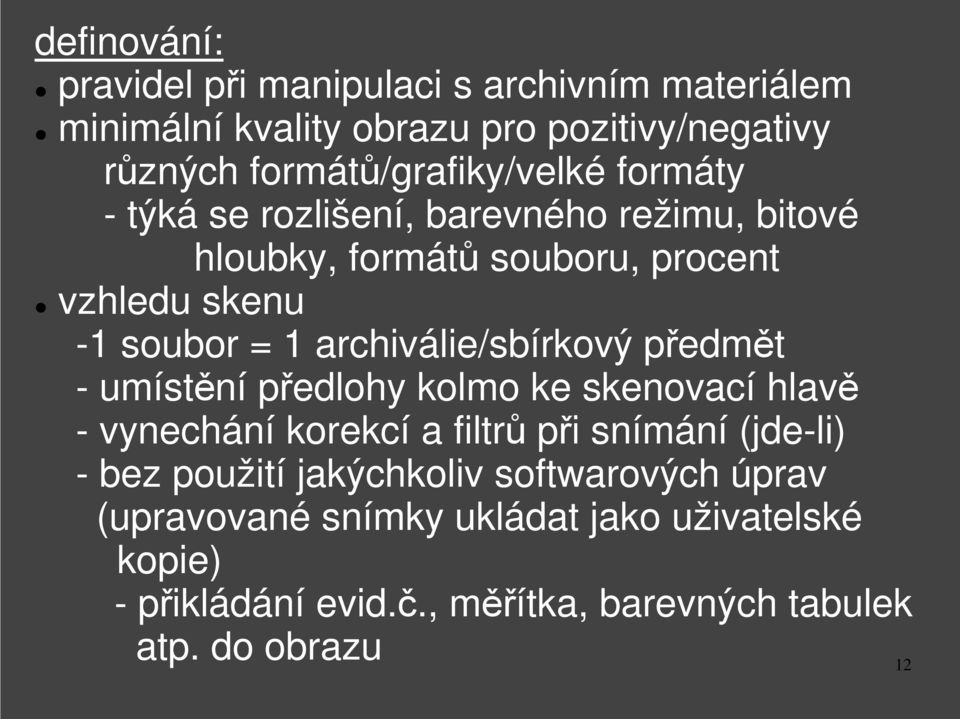 = 1 archiválie/sbírkový předmět - umístění předlohy kolmo ke skenovací hlavě - vynechání korekcí a filtrů při snímání (jde-li) - bez