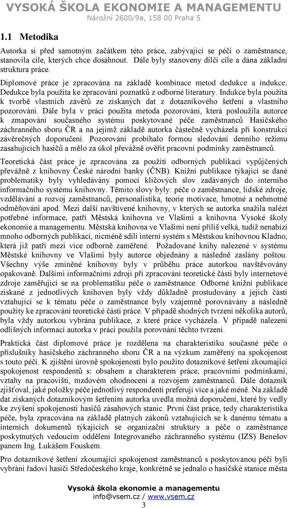 Indukce byla použita k tvorbě vlastních závěrů ze získaných dat z dotazníkového šetření a vlastního pozorování.