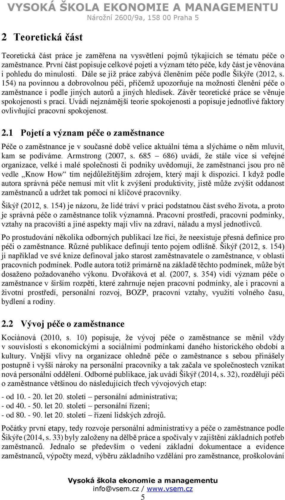 154) na povinnou a dobrovolnou péči, přičemž upozorňuje na možnosti členění péče o zaměstnance i podle jiných autorů a jiných hledisek. Závěr teoretické práce se věnuje spokojenosti s prací.