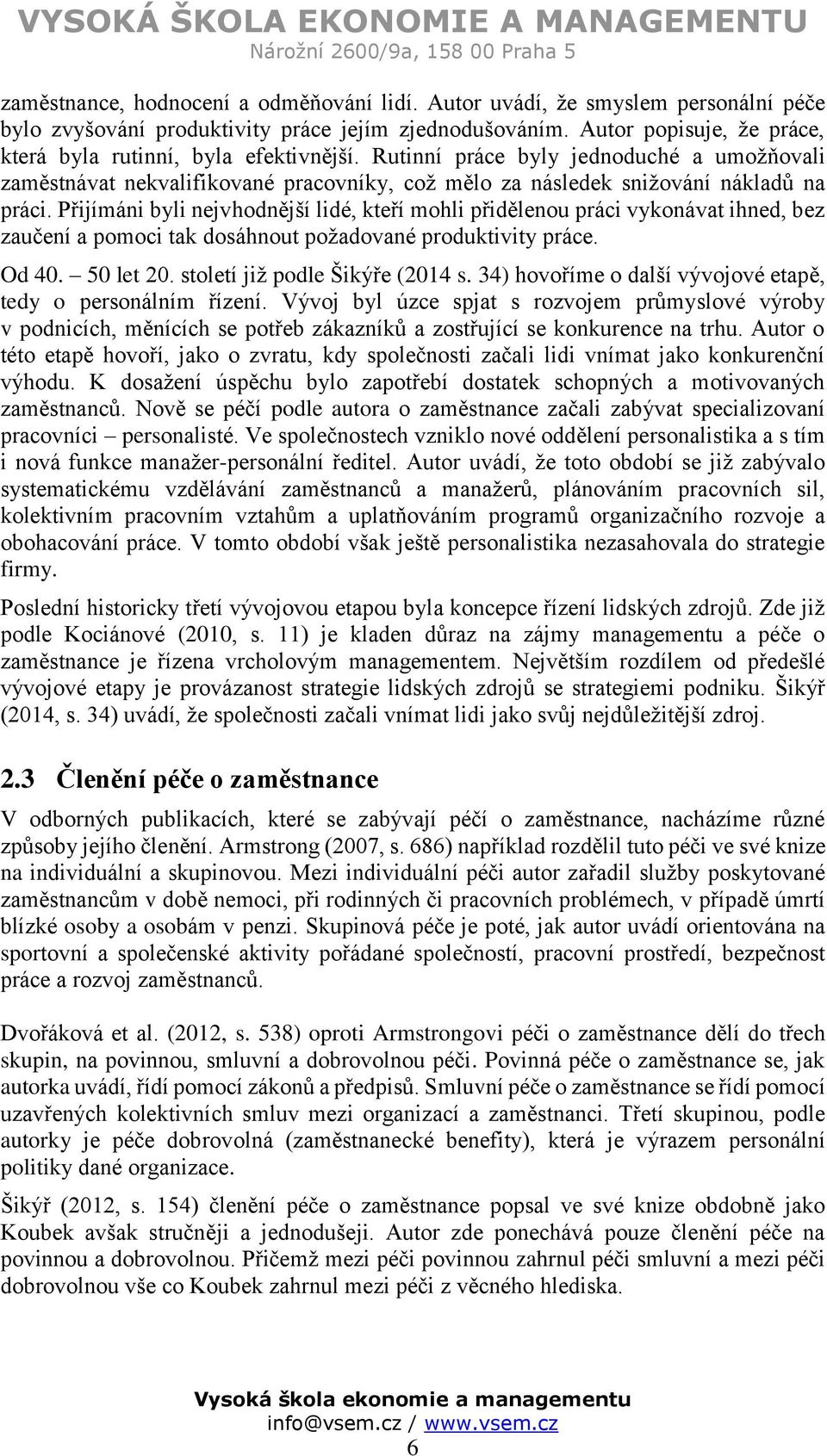 Přijímáni byli nejvhodnější lidé, kteří mohli přidělenou práci vykonávat ihned, bez zaučení a pomoci tak dosáhnout požadované produktivity práce. Od 40. 50 let 20. století již podle Šikýře (2014 s.