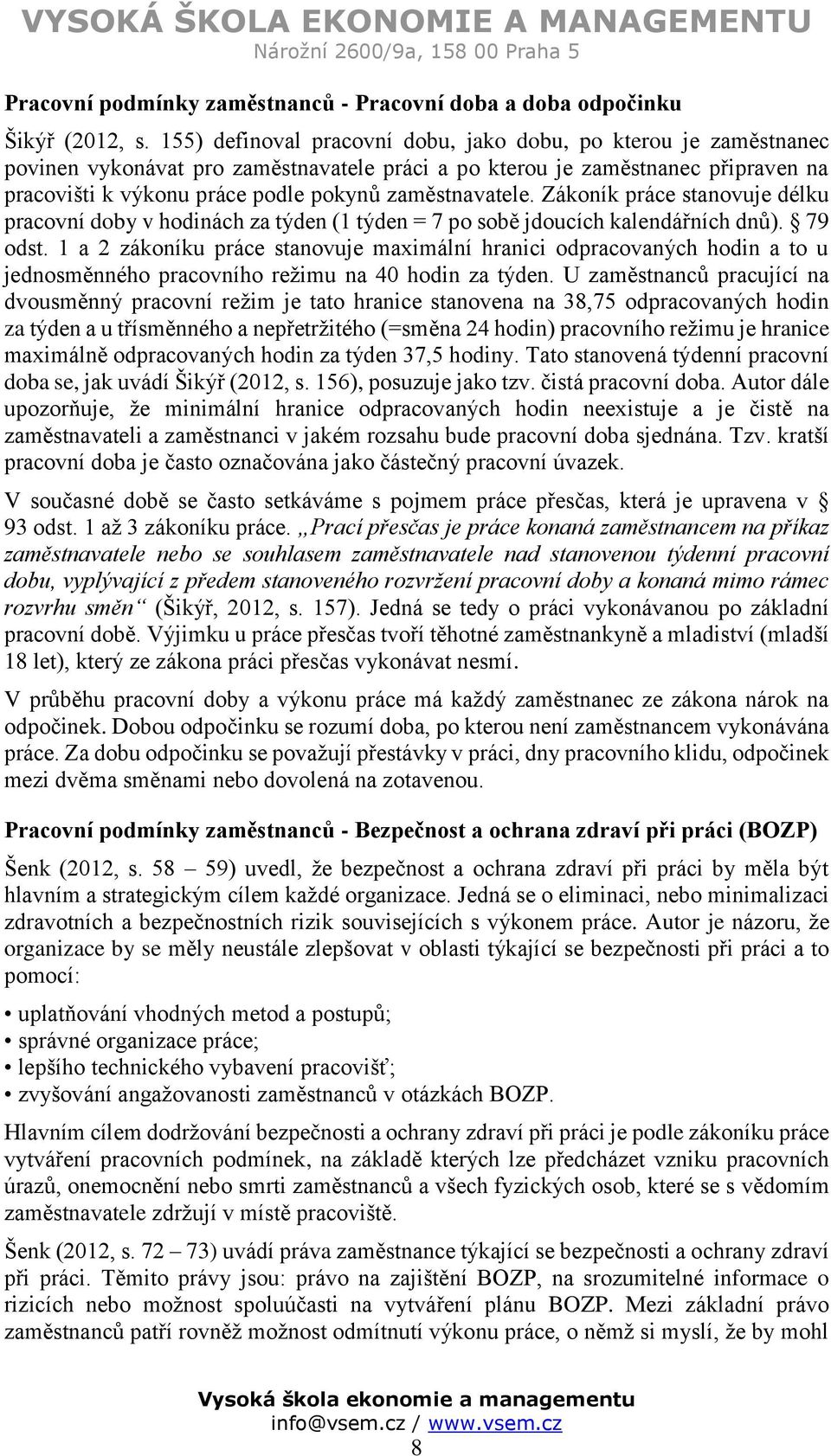 zaměstnavatele. Zákoník práce stanovuje délku pracovní doby v hodinách za týden (1 týden = 7 po sobě jdoucích kalendářních dnů). 79 odst.