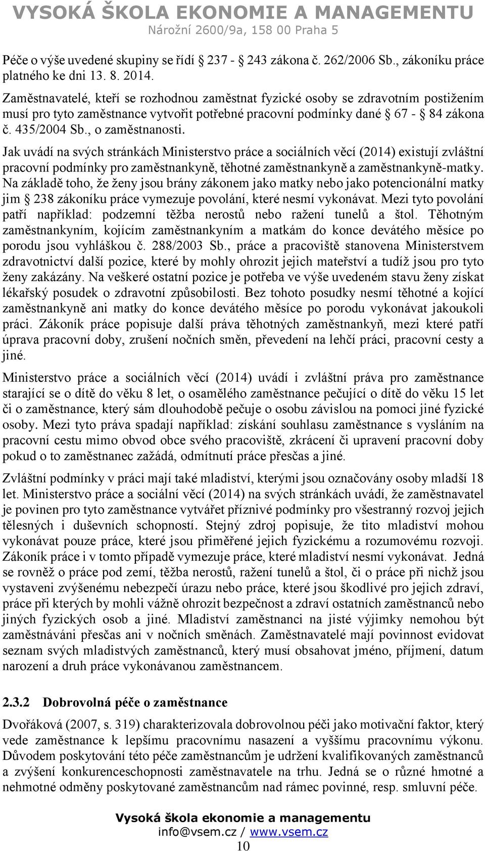 Jak uvádí na svých stránkách Ministerstvo práce a sociálních věcí (2014) existují zvláštní pracovní podmínky pro zaměstnankyně, těhotné zaměstnankyně a zaměstnankyně-matky.