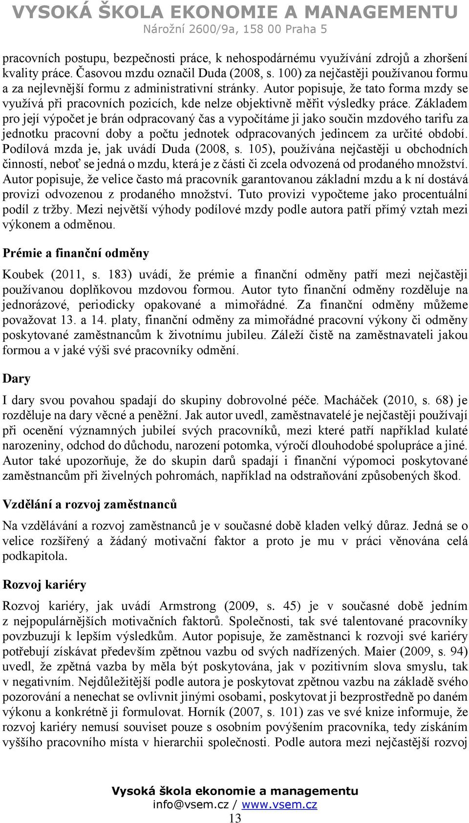 Základem pro její výpočet je brán odpracovaný čas a vypočítáme ji jako součin mzdového tarifu za jednotku pracovní doby a počtu jednotek odpracovaných jedincem za určité období.