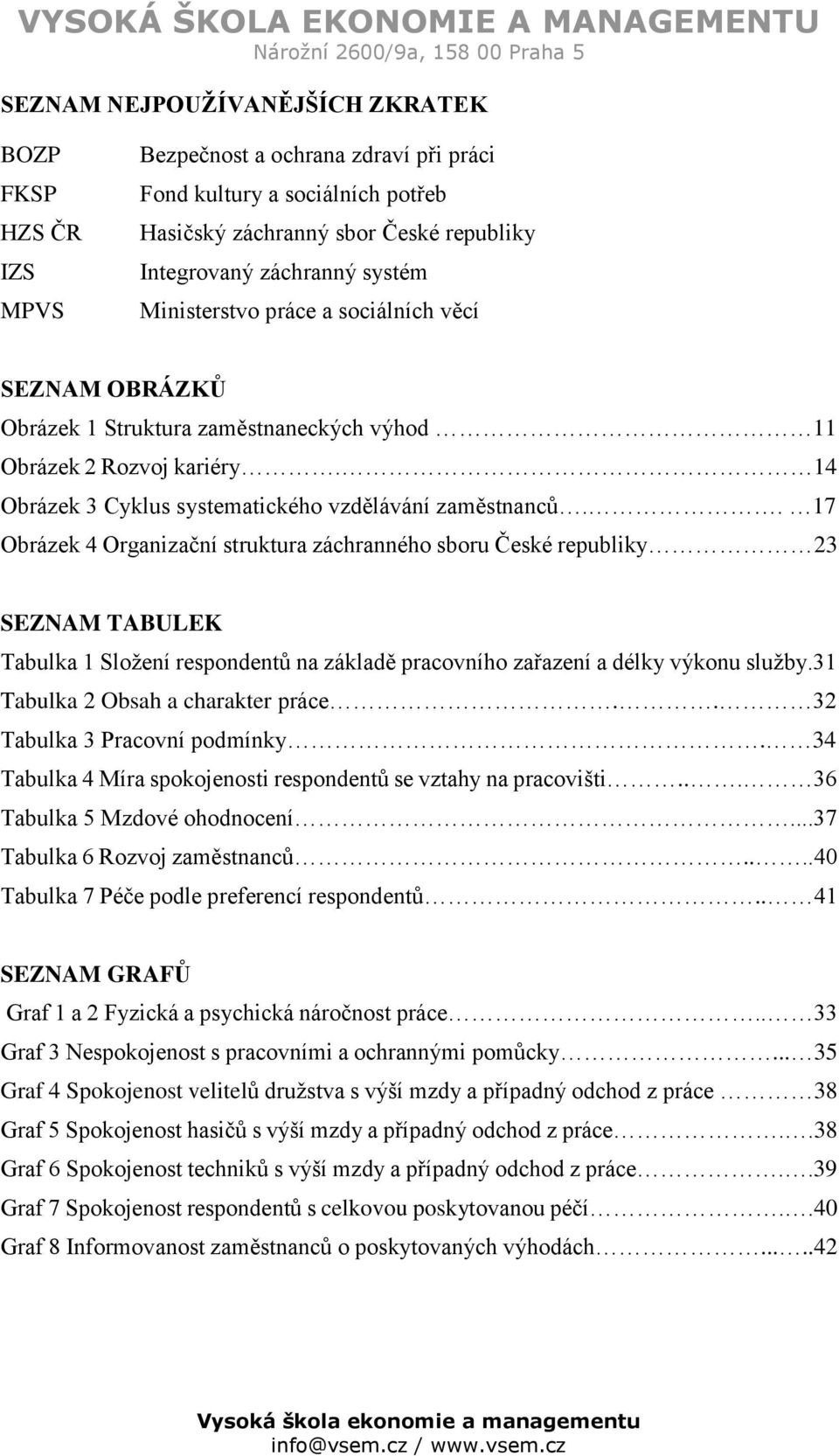 . 17 Obrázek 4 Organizační struktura záchranného sboru České republiky 23 SEZNAM TABULEK Tabulka 1 Složení respondentů na základě pracovního zařazení a délky výkonu služby.