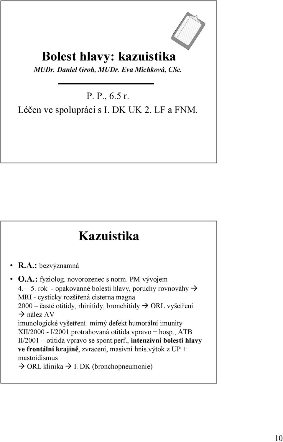 MRI - cysticky rozšířená cisterna magna 2000 časté otitidy, rhinitidy, bronchitidy! ORL vyšetření!