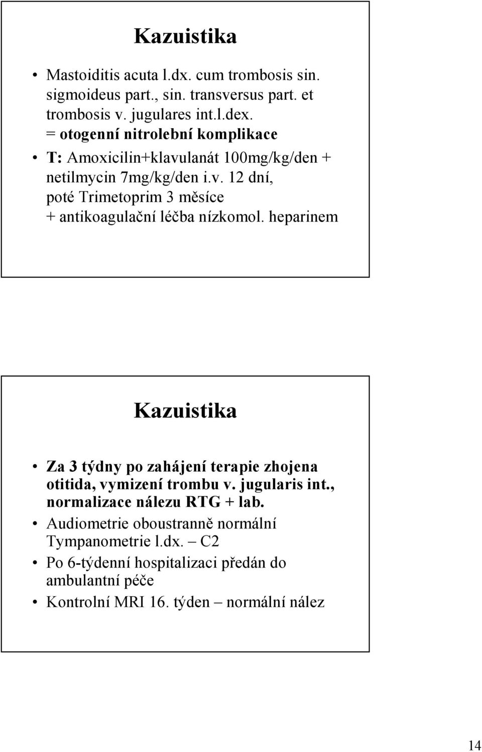 heparinem Kazuistika Za 3 týdny po zahájení terapie zhojena otitida, vymizení trombu v. jugularis int., normalizace nálezu RTG + lab.