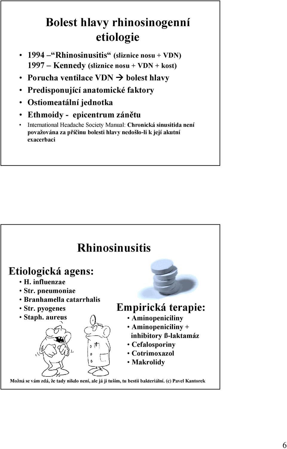 za příčinu bolesti hlavy nedošlo-li k její akutní exacerbaci Rhinosinusitis Etiologická agens: H. influenzae Str. pneumoniae Branhamella catarrhalis Str. pyogenes Staph.