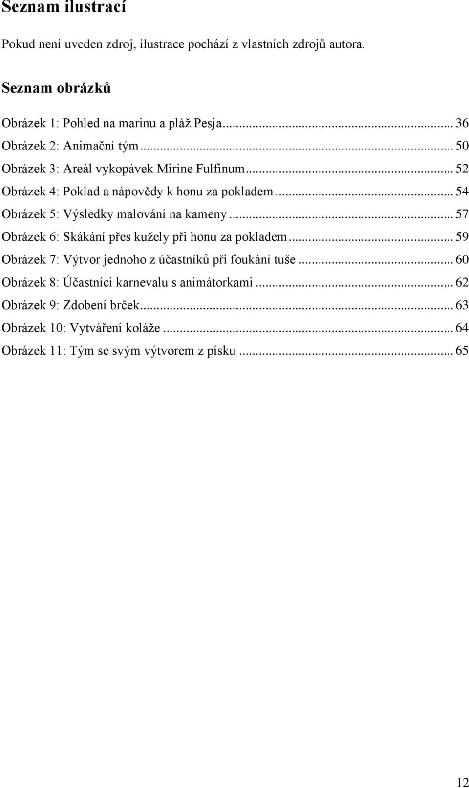 .. 54 Obrázek 5: Výsledky malování na kameny... 57 Obrázek 6: Skákání přes kuţely při honu za pokladem.