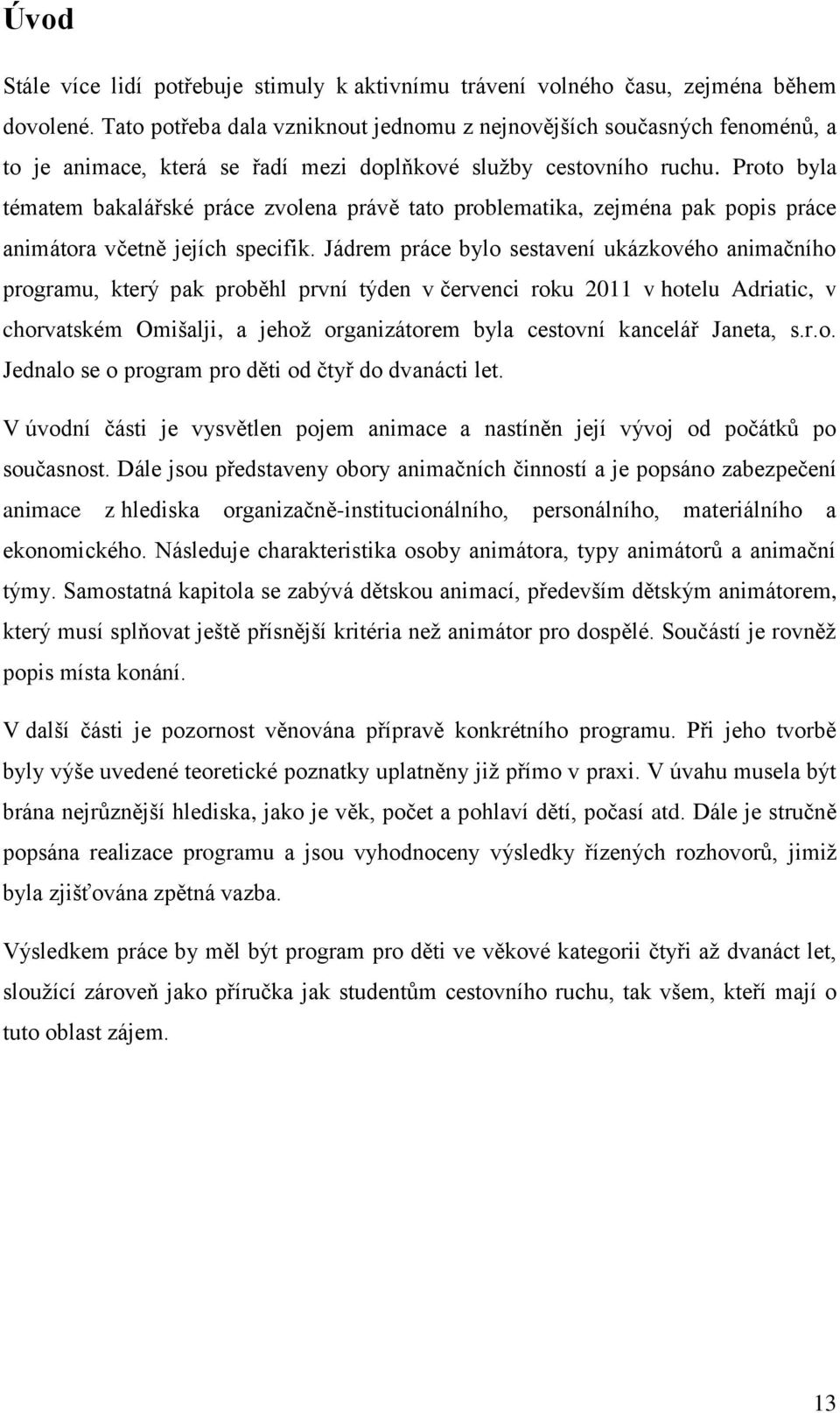Proto byla tématem bakalářské práce zvolena právě tato problematika, zejména pak popis práce animátora vĉetně jejích specifik.