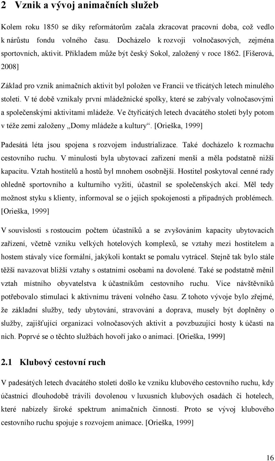 [Fišerová, 2008] Základ pro vznik animaĉních aktivit byl poloţen ve Francii ve třicátých letech minulého století.