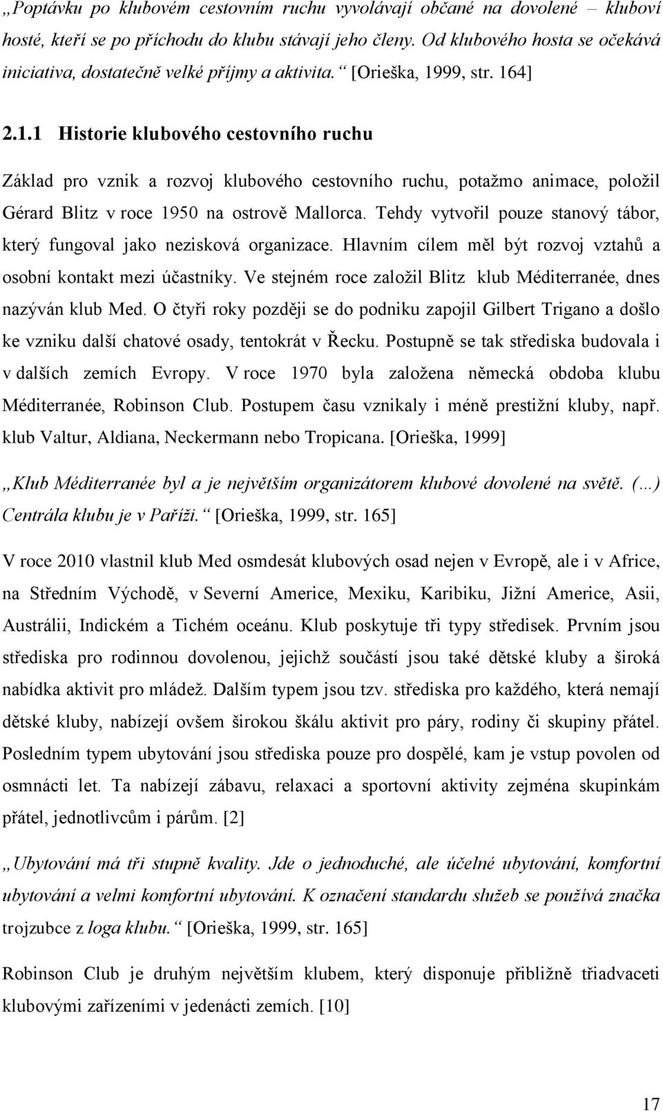 99, str. 164] 2.1.1 Historie klubového cestovního ruchu Základ pro vznik a rozvoj klubového cestovního ruchu, potaţmo animace, poloţil Gérard Blitz v roce 1950 na ostrově Mallorca.