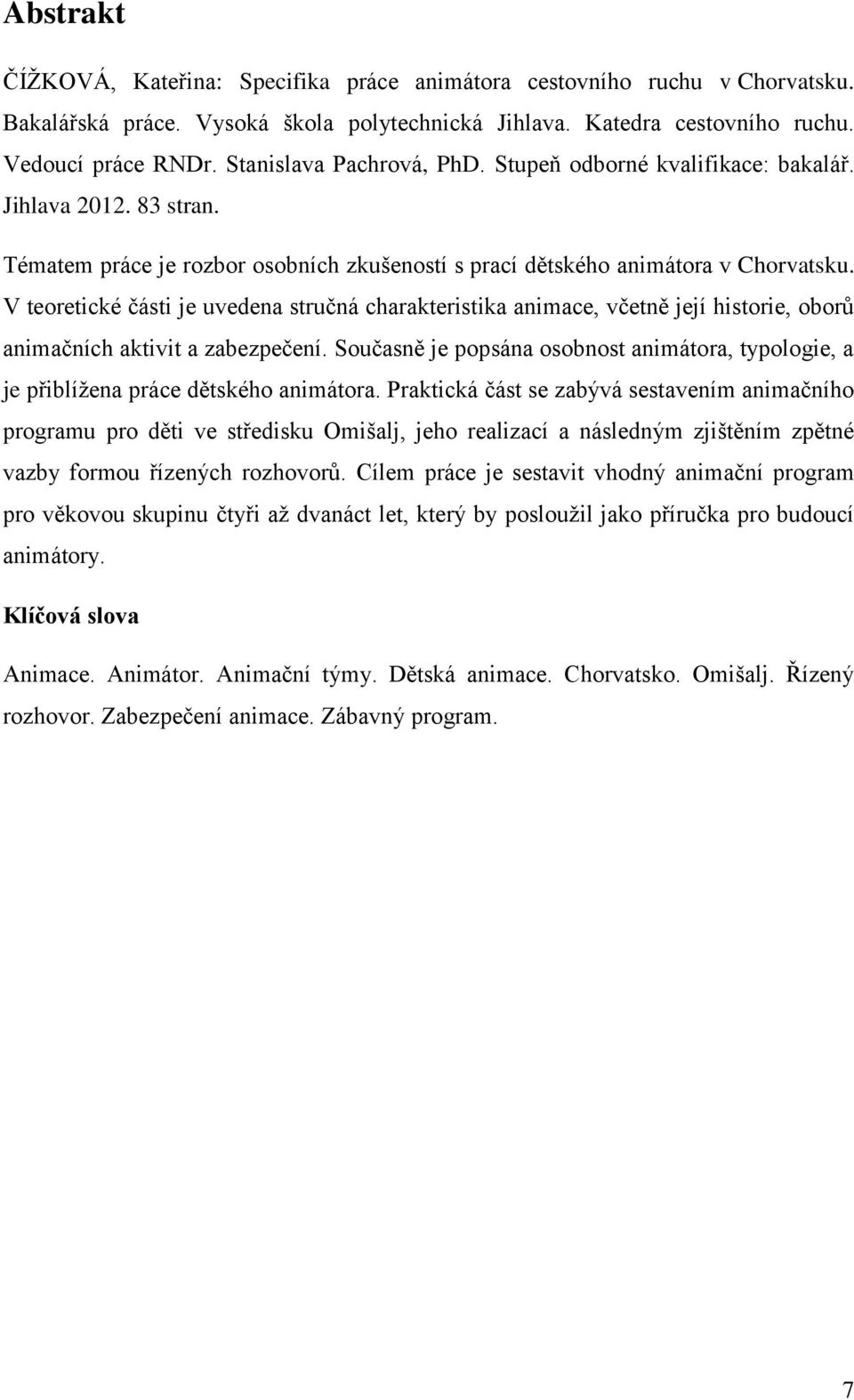 V teoretické ĉásti je uvedena struĉná charakteristika animace, vĉetně její historie, oborů animaĉních aktivit a zabezpeĉení.