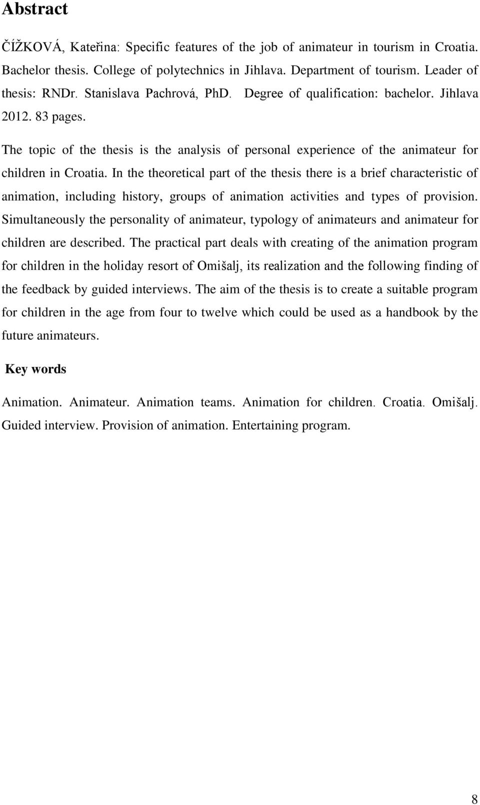 In the theoretical part of the thesis there is a brief characteristic of animation, including history, groups of animation activities and types of provision.