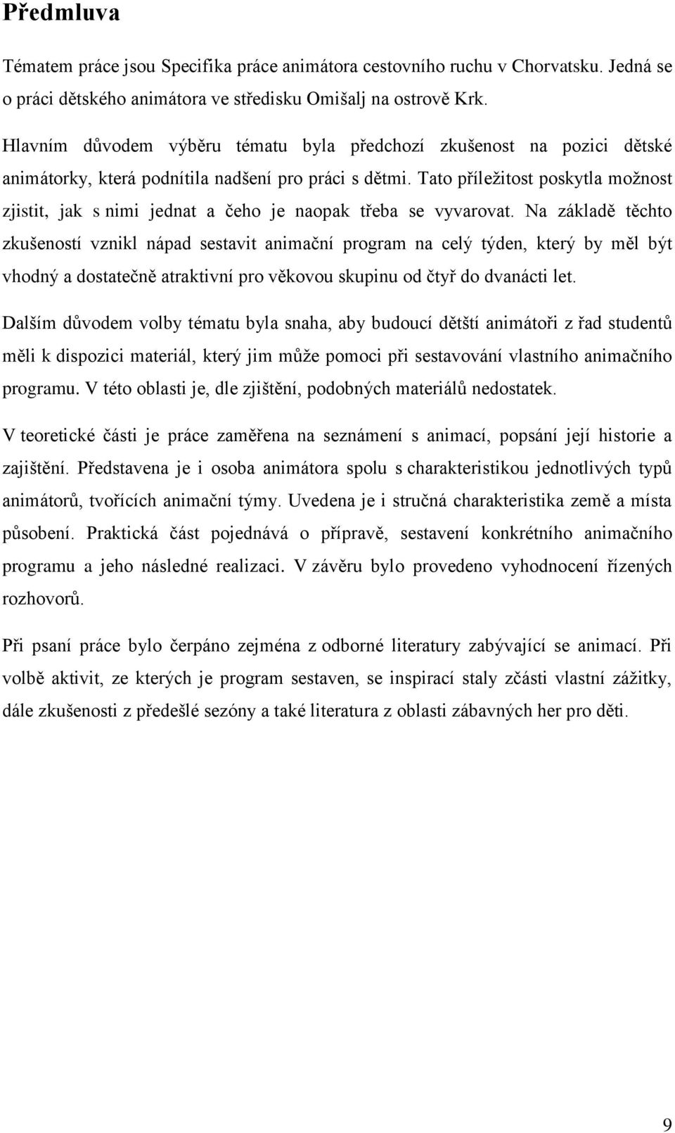 Tato příleţitost poskytla moţnost zjistit, jak s nimi jednat a ĉeho je naopak třeba se vyvarovat.