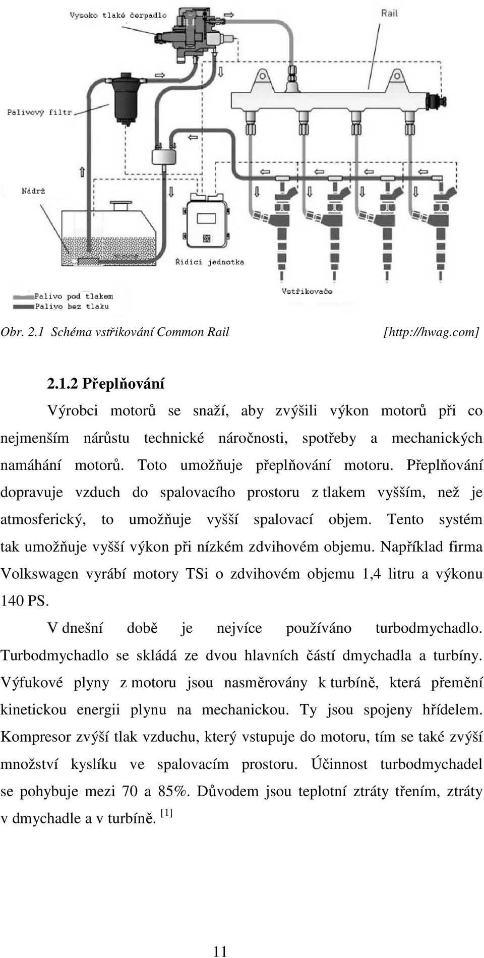 Tento systém tak umožňuje vyšší výkon při nízkém zdvihovém objemu. Například firma Volkswagen vyrábí motory TSi o zdvihovém objemu 1,4 litru a výkonu 140 PS.