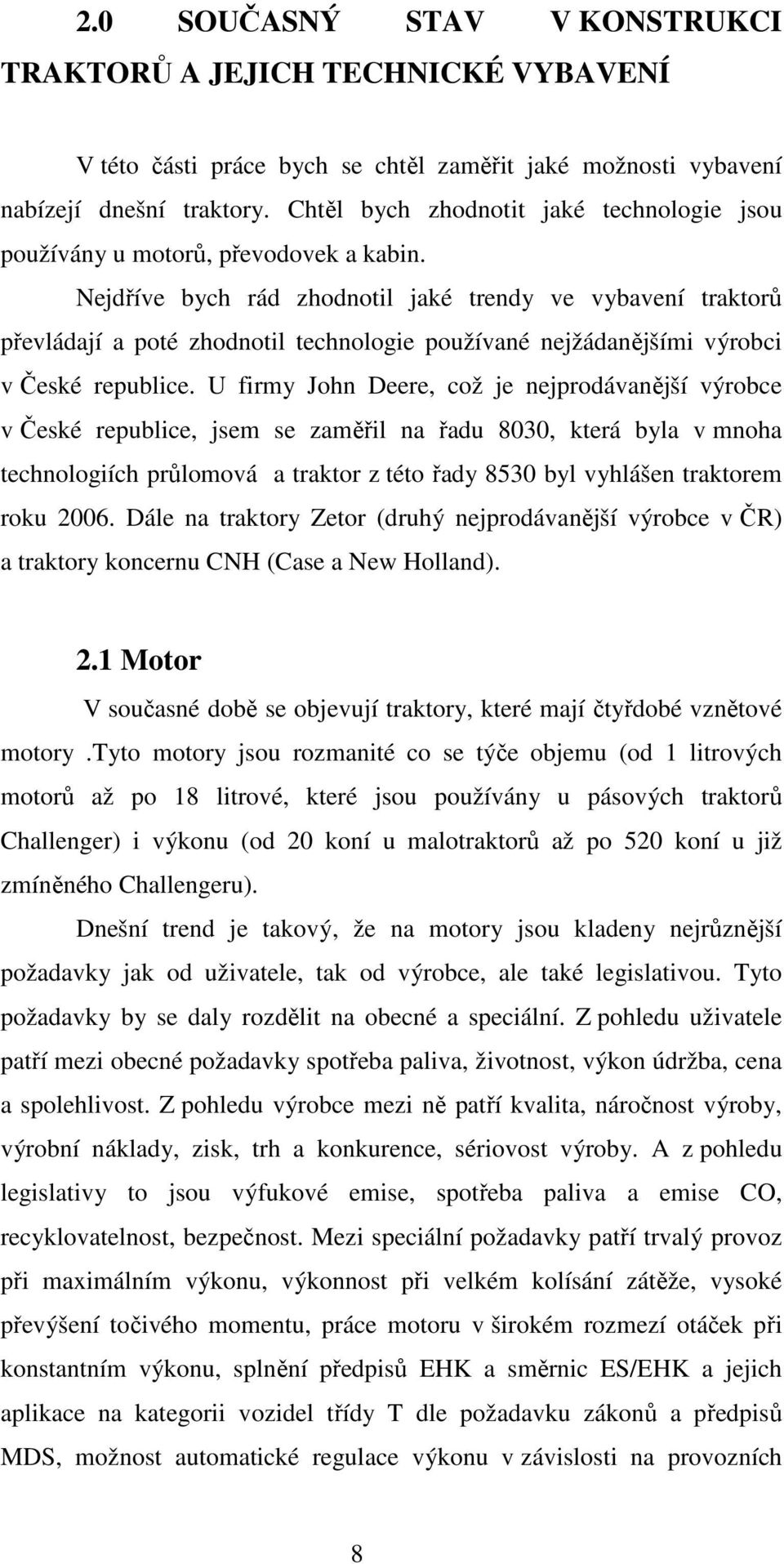 Nejdříve bych rád zhodnotil jaké trendy ve vybavení traktorů převládají a poté zhodnotil technologie používané nejžádanějšími výrobci v České republice.