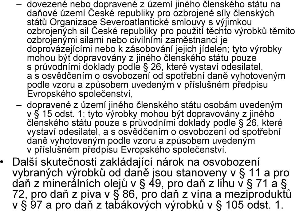 státu pouze s průvodními doklady podle 26, které vystaví odesilatel, a s osvědčením o osvobození od spotřební daně vyhotoveným podle vzoru a způsobem uvedeným v příslušném předpisu Evropského