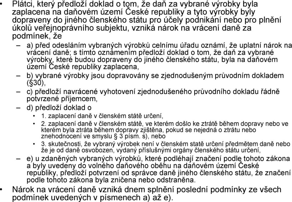 předloţí doklad o tom, ţe daň za vybrané výrobky, které budou dopraveny do jiného členského státu, byla na daňovém území České republiky zaplacena, b) vybrané výrobky jsou dopravovány se