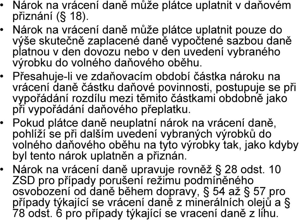 Přesahuje-li ve zdaňovacím období částka nároku na vrácení daně částku daňové povinnosti, postupuje se při vypořádání rozdílu mezi těmito částkami obdobně jako při vypořádání daňového přeplatku.