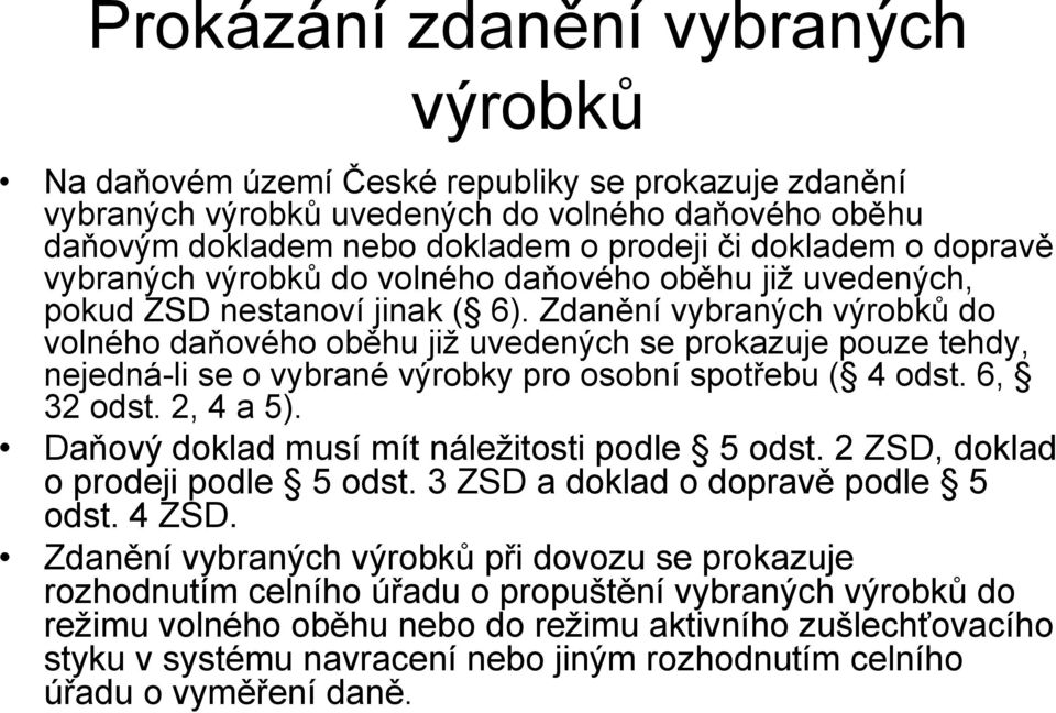 Zdanění vybraných výrobků do volného daňového oběhu jiţ uvedených se prokazuje pouze tehdy, nejedná-li se o vybrané výrobky pro osobní spotřebu ( 4 odst. 6, 32 odst. 2, 4 a 5).